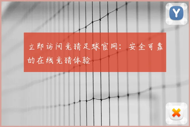 立即访问竞猜足球官网：安全可靠的在线竞猜体验